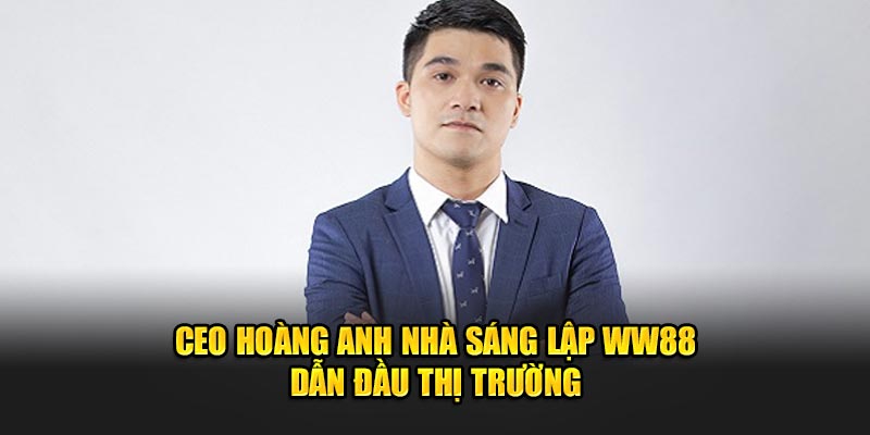 ceo-hoang-anh-nha-sang-lap-ww88-dan-dau-thi-truong