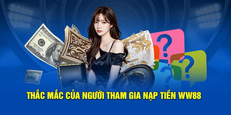 thac-mac-cua-nguoi-tham-gia-nap-tien-ww88