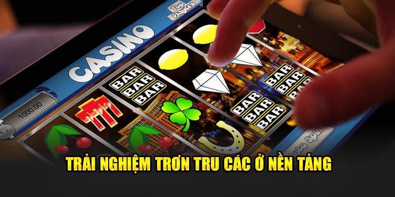 trai-nghiem-tron-tru-cac-o-nen-tang